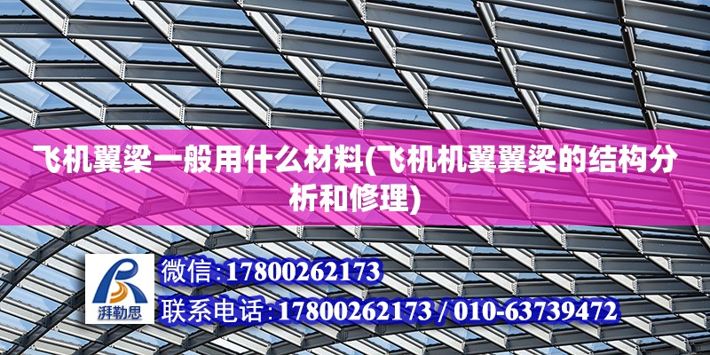 飛機翼梁一般用什么材料(飛機機翼翼梁的結構分析和修理)