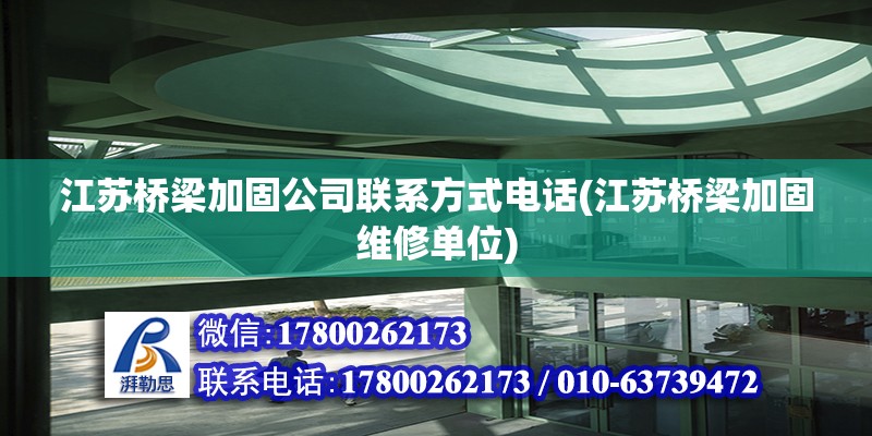 江蘇橋梁加固公司聯系方式電話(江蘇橋梁加固維修單位)