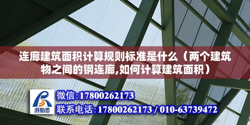 連廊建筑面積計算規則標準是什么（兩個建筑物之間的鋼連廊,如何計算建筑面積）