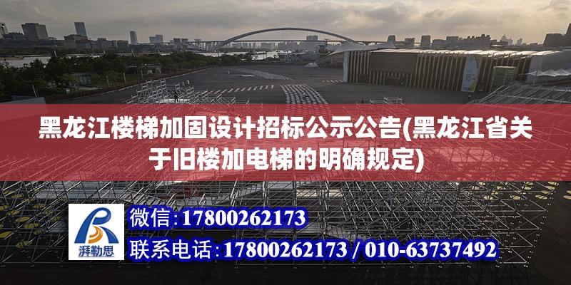 黑龍江樓梯加固設計招標公示公告(黑龍江省關于舊樓加電梯的明確規定)