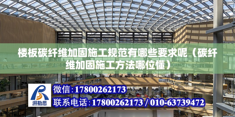 樓板碳纖維加固施工規范有哪些要求呢（碳纖維加固施工方法哪位懂）