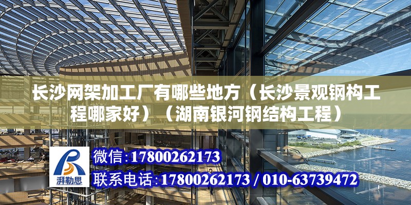 長沙網架加工廠有哪些地方（長沙景觀鋼構工程哪家好）（湖南銀河鋼結構工程）