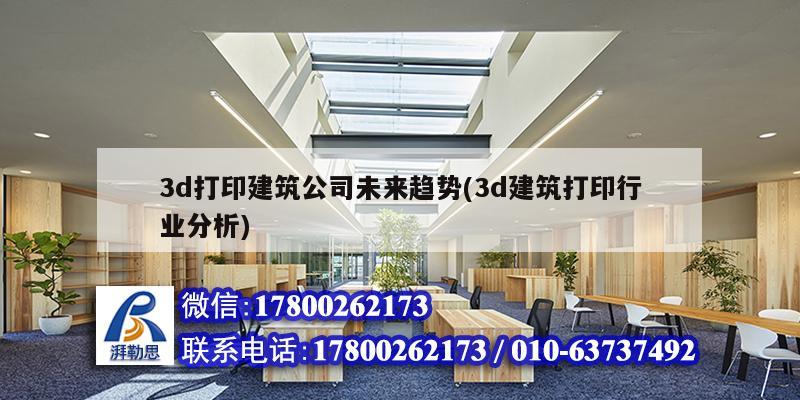 3d打印建筑公司未來趨勢(3d建筑打印行業分析) 鋼結構跳臺設計