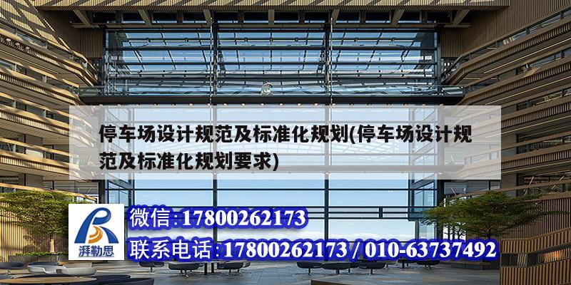 停車場設計規范及標準化規劃(停車場設計規范及標準化規劃要求)