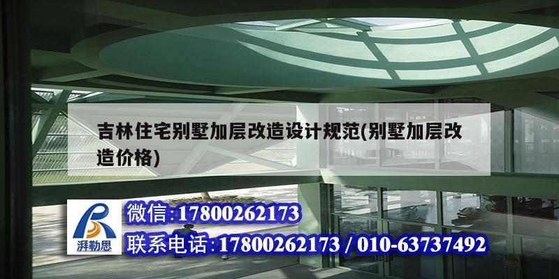 吉林住宅別墅加層改造設計規范(別墅加層改造價格)