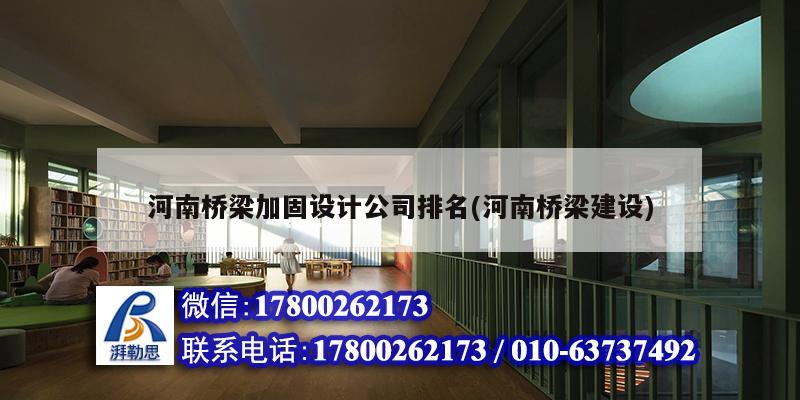 河南橋梁加固設(shè)計(jì)公司排名(河南橋梁建設(shè))