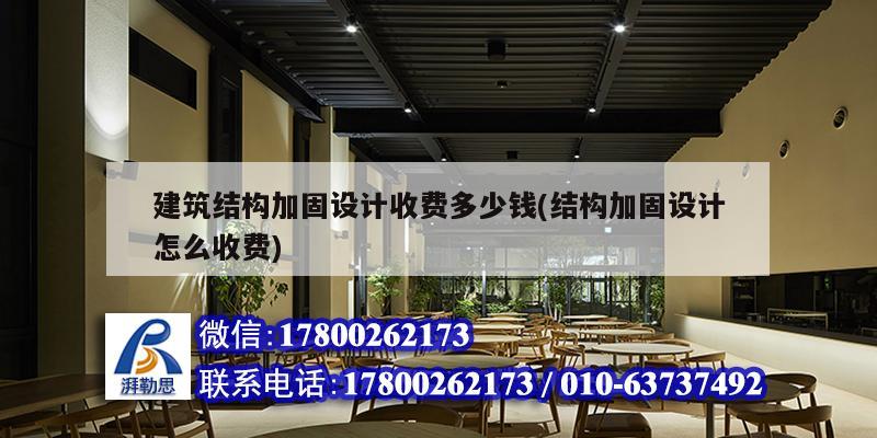 建筑結構加固設計收費多少錢(結構加固設計怎么收費)