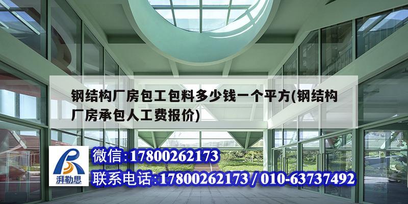 鋼結構廠房包工包料多少錢一個平方(鋼結構廠房承包人工費報價) 結構砌體設計