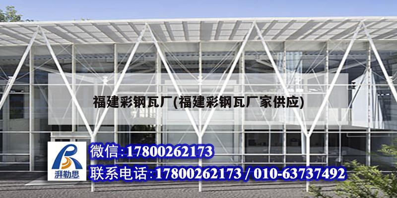 福建彩鋼瓦廠(福建彩鋼瓦廠家供應(yīng))