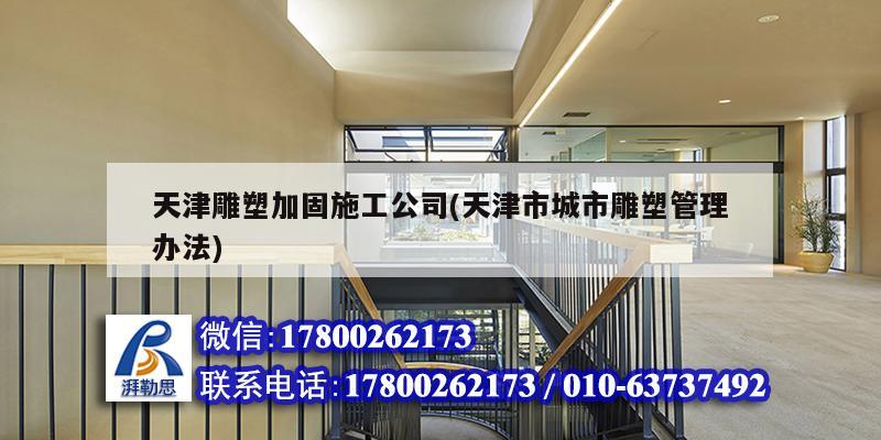 天津雕塑加固施工公司(天津市城市雕塑管理辦法)