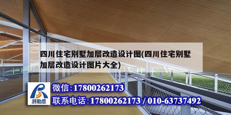 四川住宅別墅加層改造設計圖(四川住宅別墅加層改造設計圖片大全)