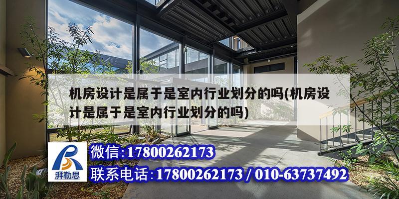 機房設計是屬于是室內行業劃分的嗎(機房設計是屬于是室內行業劃分的嗎)