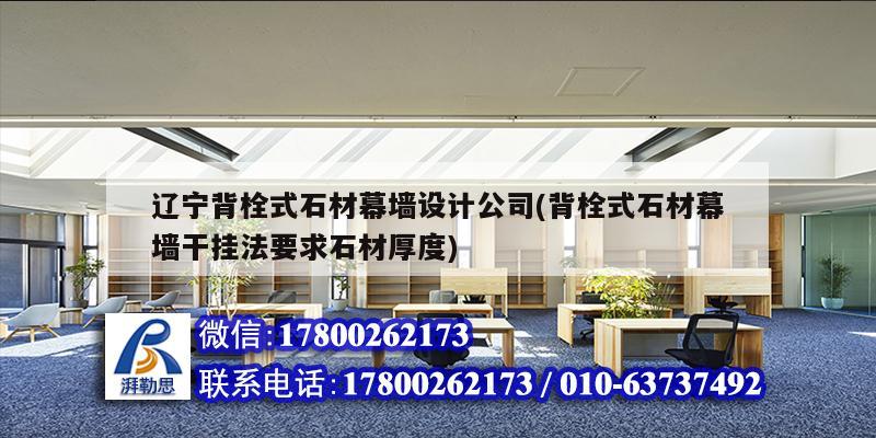 遼寧背栓式石材幕墻設計公司(背栓式石材幕墻干掛法要求石材厚度)