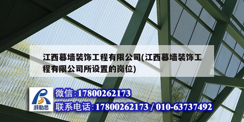 江西幕墻裝飾工程有限公司(江西幕墻裝飾工程有限公司所設(shè)置的崗位)