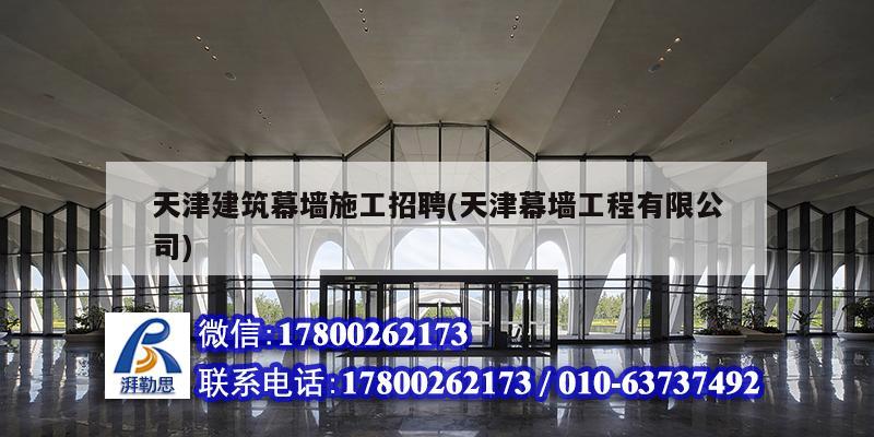 天津建筑幕墻施工招聘(天津幕墻工程有限公司) 建筑方案施工