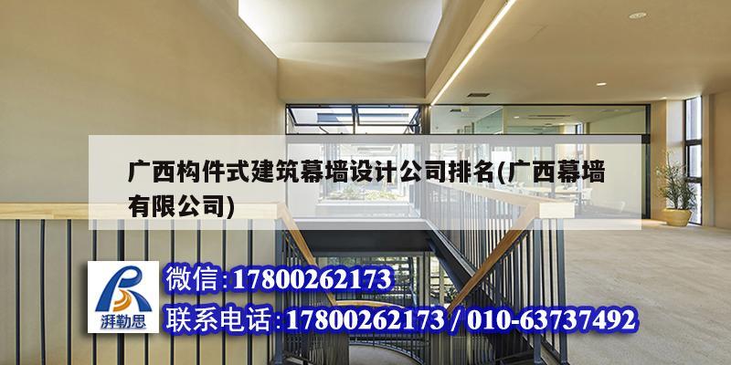 廣西構(gòu)件式建筑幕墻設(shè)計(jì)公司排名(廣西幕墻有限公司)